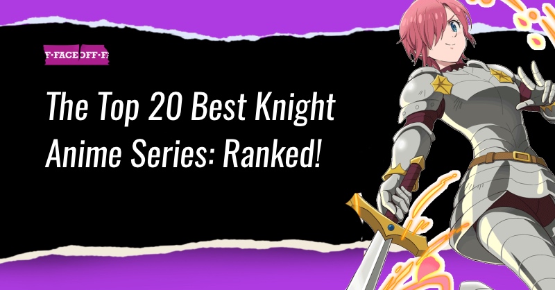 The Top 20 Best Knight Anime Series: Ranked! : Faceoff