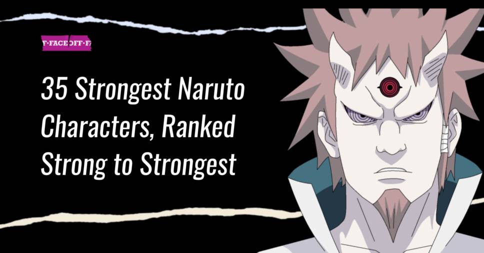 Top 35 Strongest Naruto Characters, Ranked Strong to Strongest : Faceoff