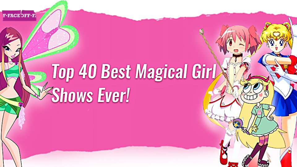 Top 40 Best Magical Girl Shows Ever! : Faceoff