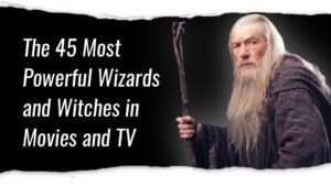 The 45 Most Powerful Wizards and Witches in Movies and TV Series