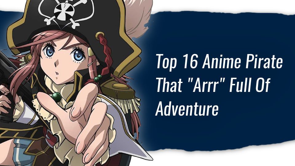 Top 16 Anime Pirate That Arrr Full Of Adventure