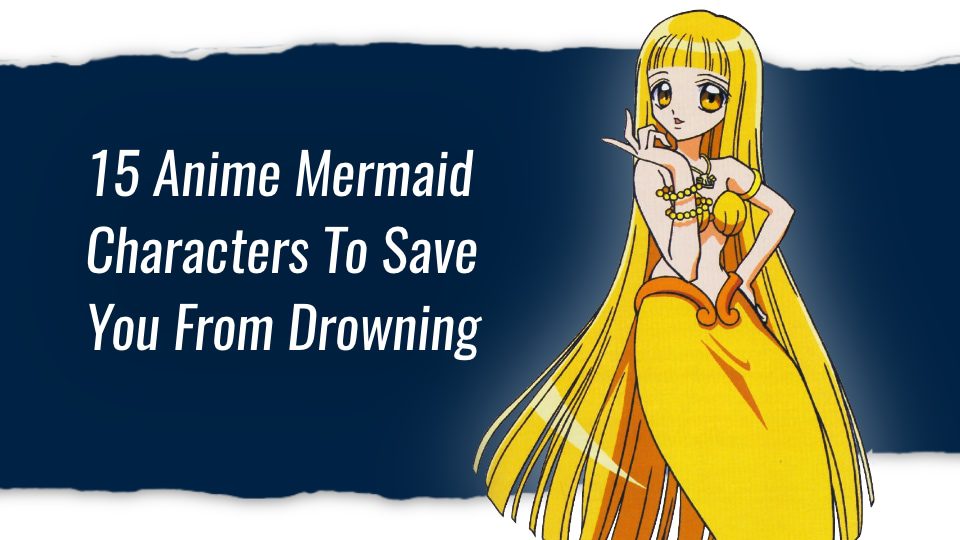 15 Anime Mermaid Characters To Save You From Drowning