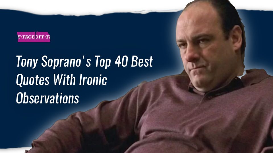 Tony Soprano's Top 40 Best Quotes With Ironic Observations