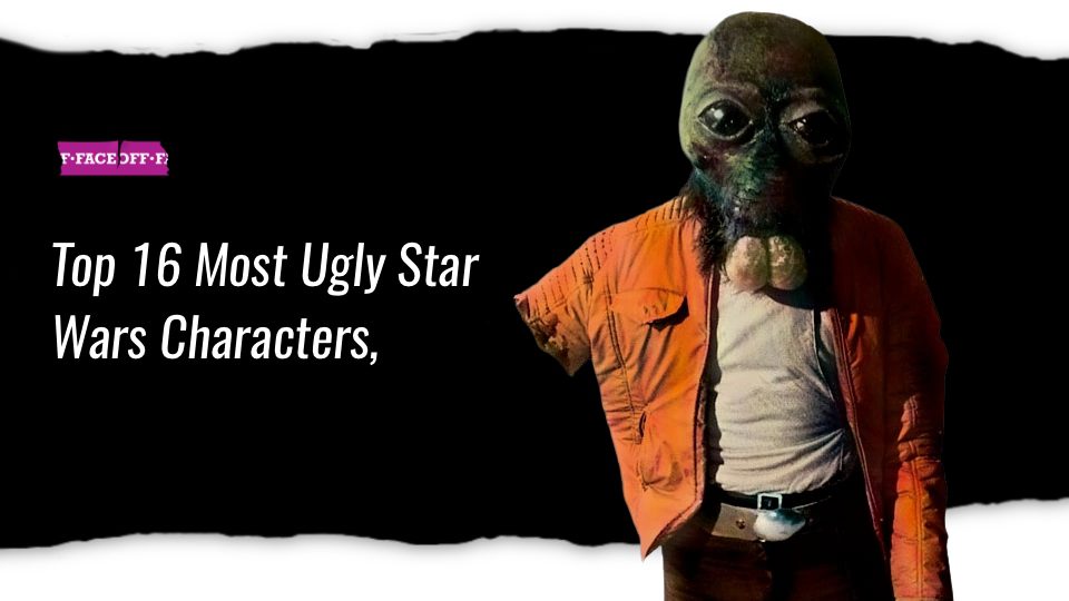 Top 16 Most Ugly Star Wars Characters, Ranked